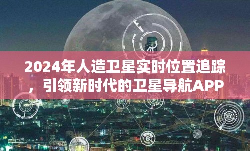 2024年卫星导航APP，实时追踪人造卫星，引领新时代导航革命