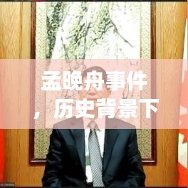 孟晚舟事件，历史背景深度解析与实时评论