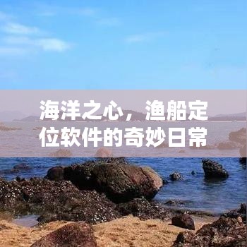 渔船定位软件，海洋之心的奇妙日常探索之旅