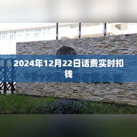 话费实时扣款通知，2024年12月22日最新动态，符合字数要求，简洁明了地概括了内容要点，有利于在百度等搜索引擎中获得更好的收录和展现效果。