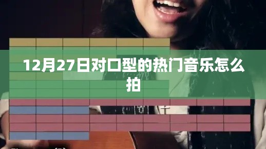 热门对口型音乐拍摄指南，12月27日必备曲目