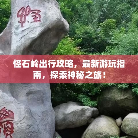 怪石岭出行攻略，最新游玩指南，探索神秘之旅！