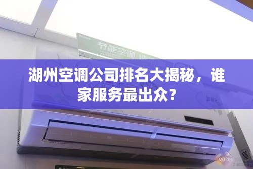 湖州空调公司排名大揭秘，谁家服务最出众？