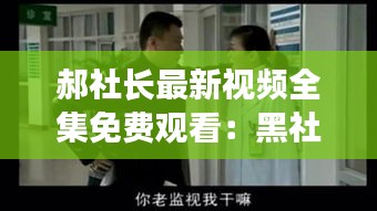 郝社长最新视频全集免费观看：黑社会郝长明 