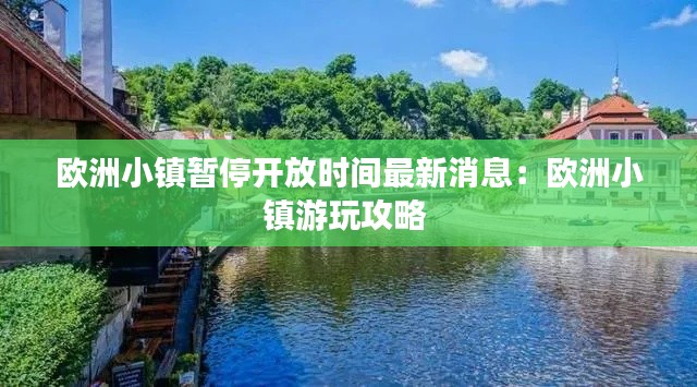 欧洲小镇暂停开放时间最新消息：欧洲小镇游玩攻略 