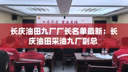 长庆油田九厂厂长名单最新：长庆油田采油九厂副总 