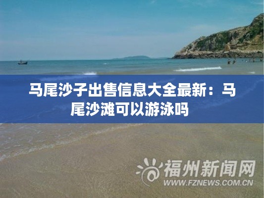 马尾沙子出售信息大全最新：马尾沙滩可以游泳吗 