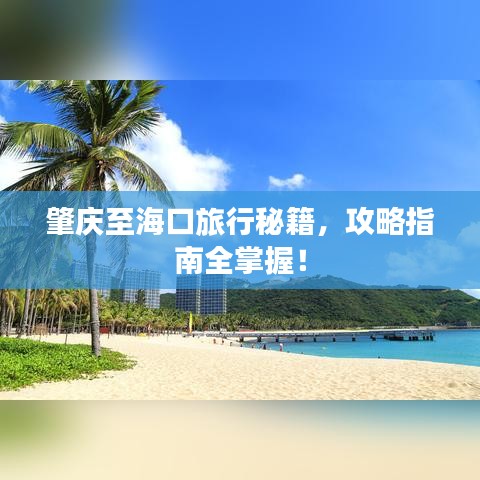 肇庆至海口旅行秘籍，攻略指南全掌握！