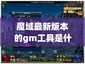 魔域最新版本的gm工具是什么：魔域pm工具 