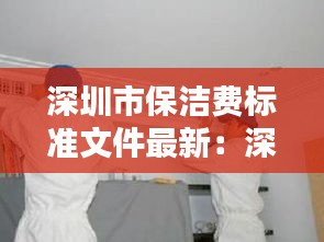 深圳市保洁费标准文件最新：深圳保洁多少钱一月 