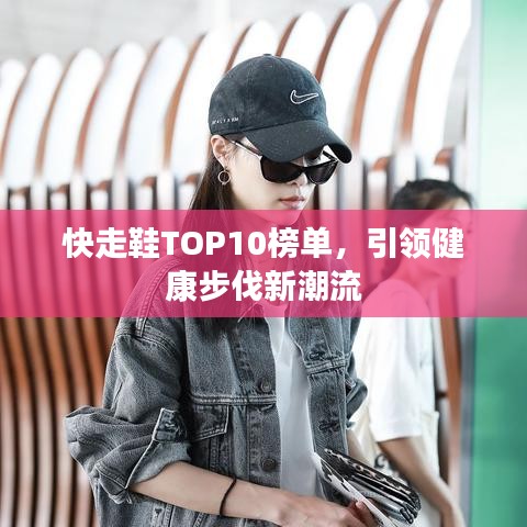 快走鞋TOP10榜单，引领健康步伐新潮流