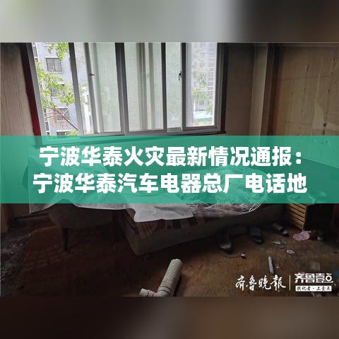 宁波华泰火灾最新情况通报：宁波华泰汽车电器总厂电话地址 