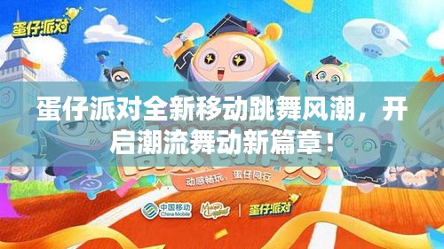 蛋仔派对全新移动跳舞风潮，开启潮流舞动新篇章！