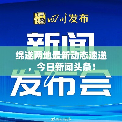 绵遂两地最新动态速递，今日新闻头条！