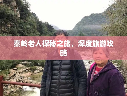 秦岭老人探秘之旅，深度旅游攻略