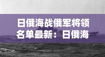 日俄海战俄军将领名单最新：日俄海战双方参战战舰 