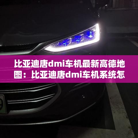 比亚迪唐dmi车机最新高德地图：比亚迪唐dmi车机系统怎么样 