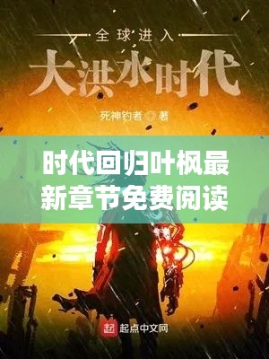 时代回归叶枫最新章节免费阅读：时代回归叶枫最新章节免费阅读无弹窗 