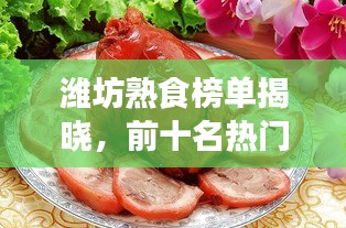 潍坊熟食榜单揭晓，前十名热门熟食店推荐！