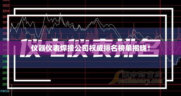 仪器仪表焊接公司权威排名榜单揭晓！