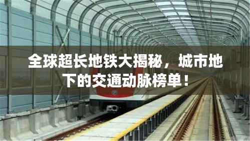 全球超长地铁大揭秘，城市地下的交通动脉榜单！