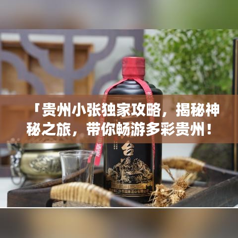 「贵州小张独家攻略，揭秘神秘之旅，带你畅游多彩贵州！」