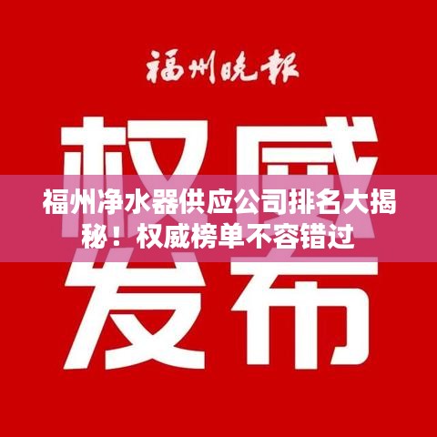 福州净水器供应公司排名大揭秘！权威榜单不容错过