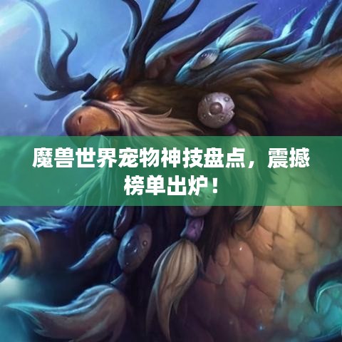 魔兽世界宠物神技盘点，震撼榜单出炉！