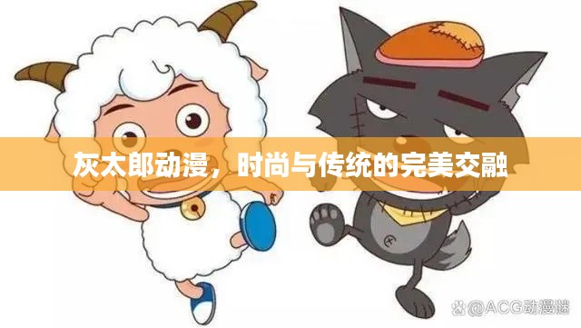 灰太郎动漫，时尚与传统的完美交融