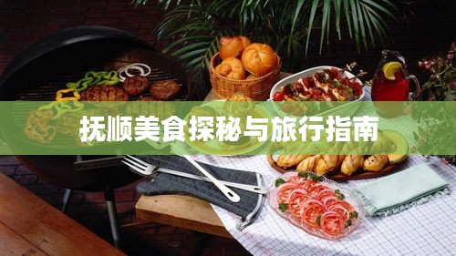 抚顺美食探秘与旅行指南