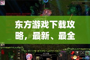 东方游戏下载攻略，最新、最全指南！