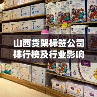 山西货架标签公司排行榜及行业影响力解析