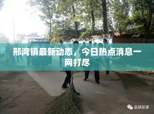 邢湾镇最新动态，今日热点消息一网打尽