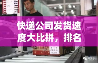 快递公司发货速度大比拼，排名解析及深度剖析