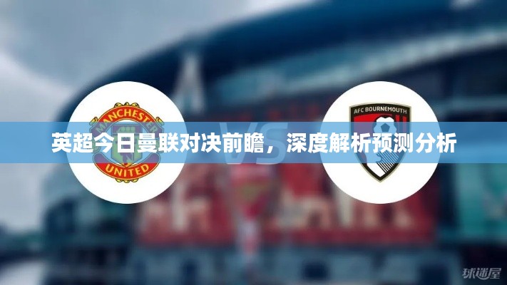 英超今日曼联对决前瞻，深度解析预测分析