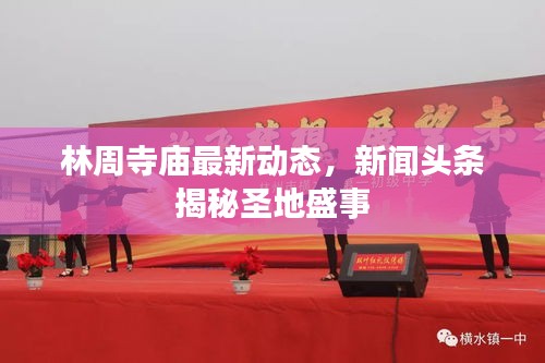 林周寺庙最新动态，新闻头条揭秘圣地盛事