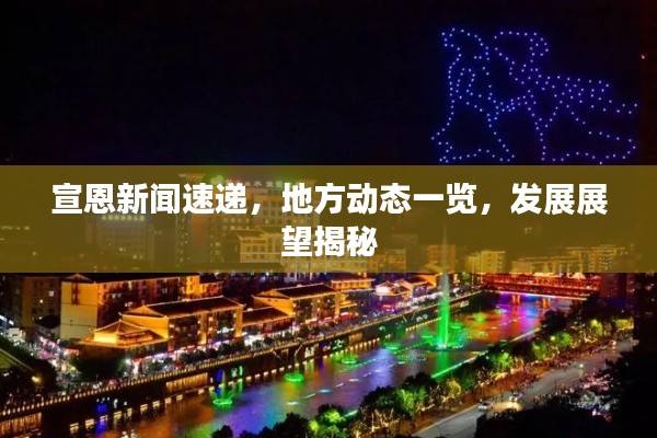 宣恩新闻速递，地方动态一览，发展展望揭秘