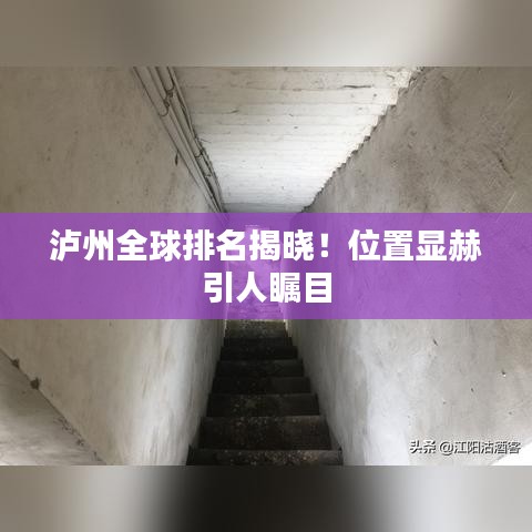 泸州全球排名揭晓！位置显赫引人瞩目