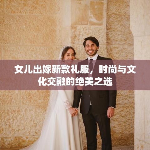 女儿出嫁新款礼服，时尚与文化交融的绝美之选