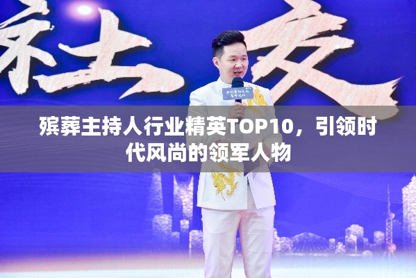 殡葬主持人行业精英TOP10，引领时代风尚的领军人物