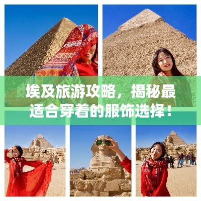 埃及旅游攻略，揭秘最适合穿着的服饰选择！
