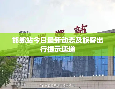 邯郸站今日最新动态及旅客出行提示速递