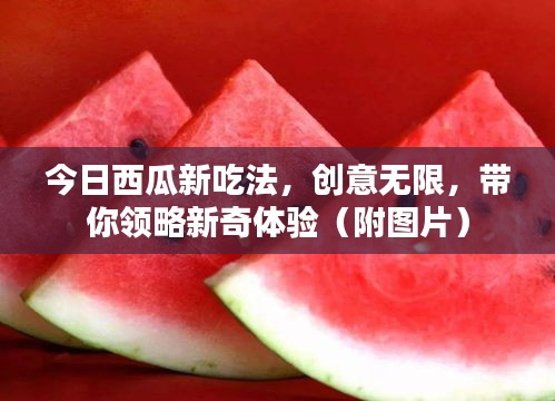 今日西瓜新吃法，创意无限，带你领略新奇体验（附图片）