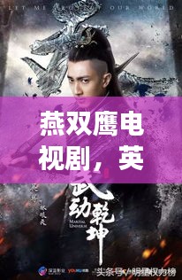 燕双鹰电视剧，英雄传奇的百度探索之旅
