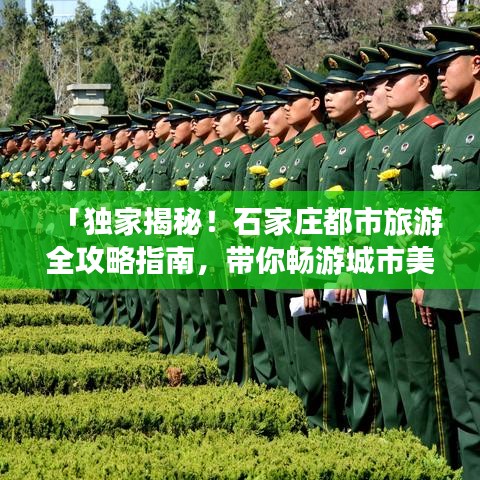 「独家揭秘！石家庄都市旅游全攻略指南，带你畅游城市美景！」