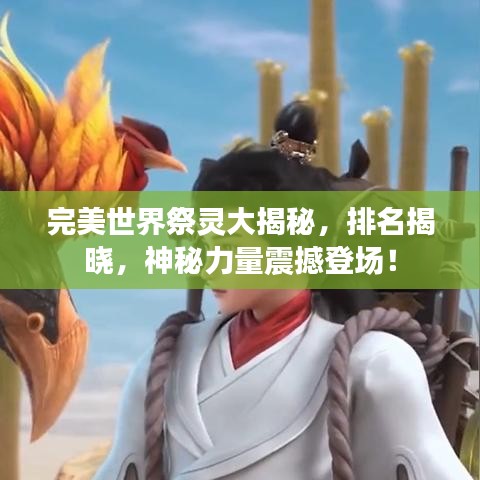 完美世界祭灵大揭秘，排名揭晓，神秘力量震撼登场！