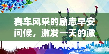 赛车风采的励志早安问候，激发一天的激情与活力！