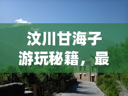 汶川甘海子游玩秘籍，最新攻略来啦！