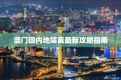 澳门回内地隔离最新攻略指南