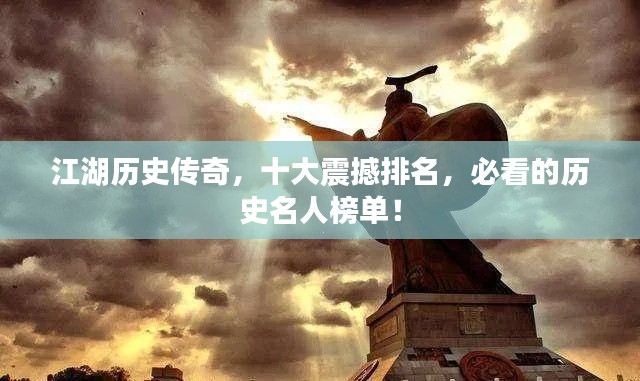 江湖历史传奇，十大震撼排名，必看的历史名人榜单！